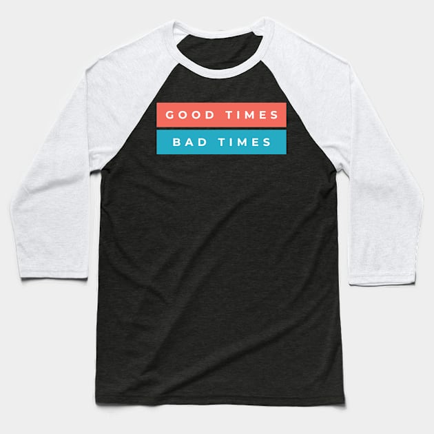 Good Times Bad Times Baseball T-Shirt by Lasso Print